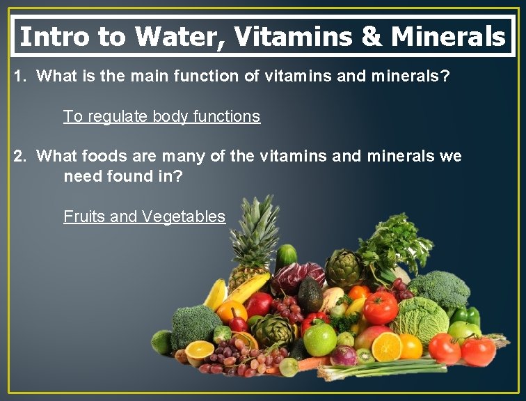 Intro to Water, Vitamins & Minerals 1. What is the main function of vitamins