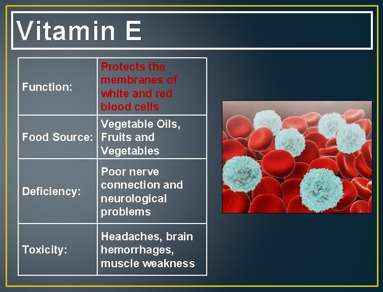 Vitamin E Function: Protects the membranes of white and red blood cells Vegetable Oils,