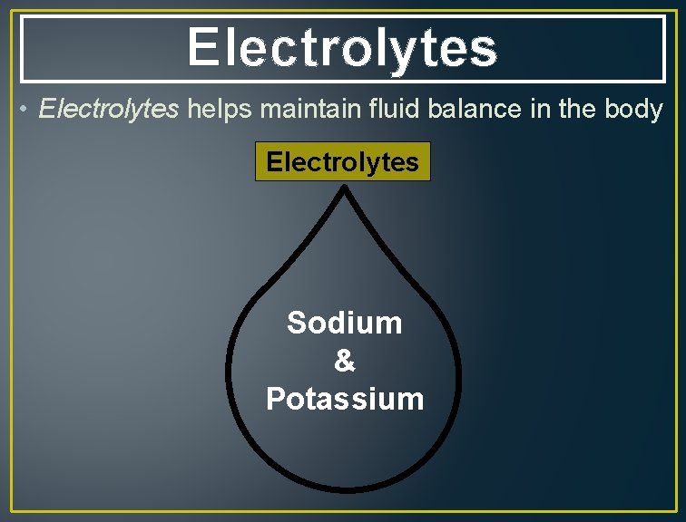 Electrolytes • Electrolytes helps maintain fluid balance in the body Electrolytes Sodium & Potassium