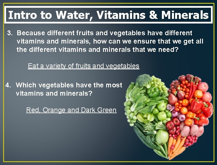 Intro to Water, Vitamins & Minerals 3. Because different fruits and vegetables have different