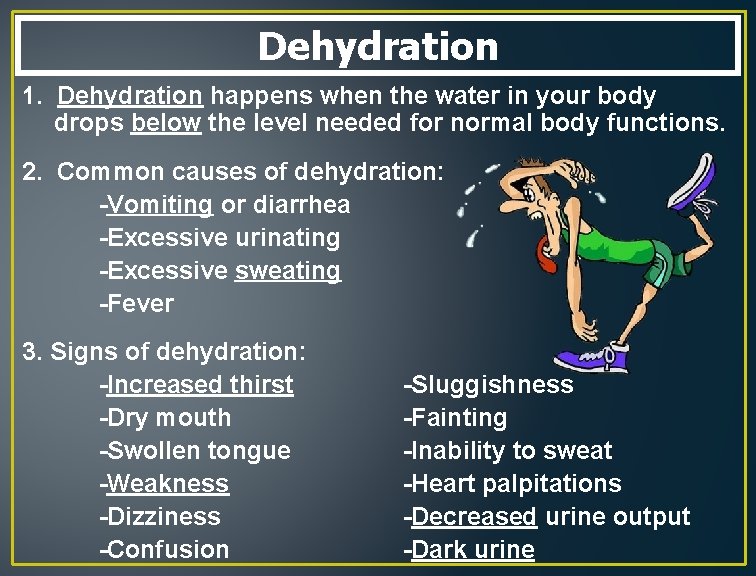 Dehydration 1. Dehydration happens when the water in your body drops below the level