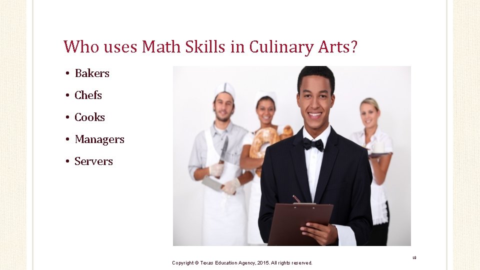 Who uses Math Skills in Culinary Arts? • Bakers • Chefs • Cooks • Who uses Math Skills in Culinary Arts? • Bakers • Chefs • Cooks •