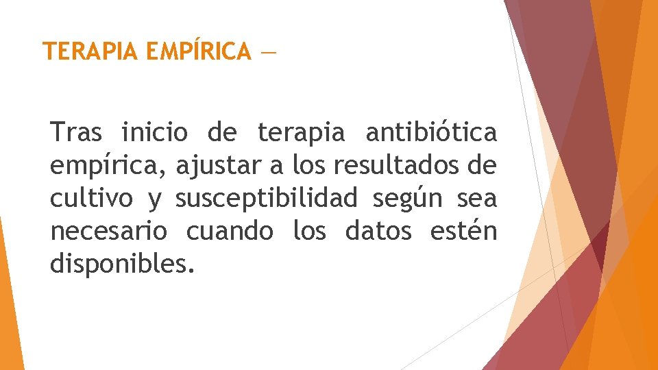 TERAPIA EMPÍRICA — Tras inicio de terapia antibiótica empírica, ajustar a los resultados de