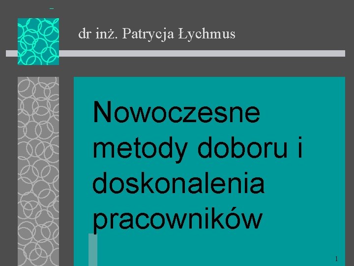 dr inż. Patrycja Łychmus Nowoczesne metody doboru i doskonalenia pracowników 1 