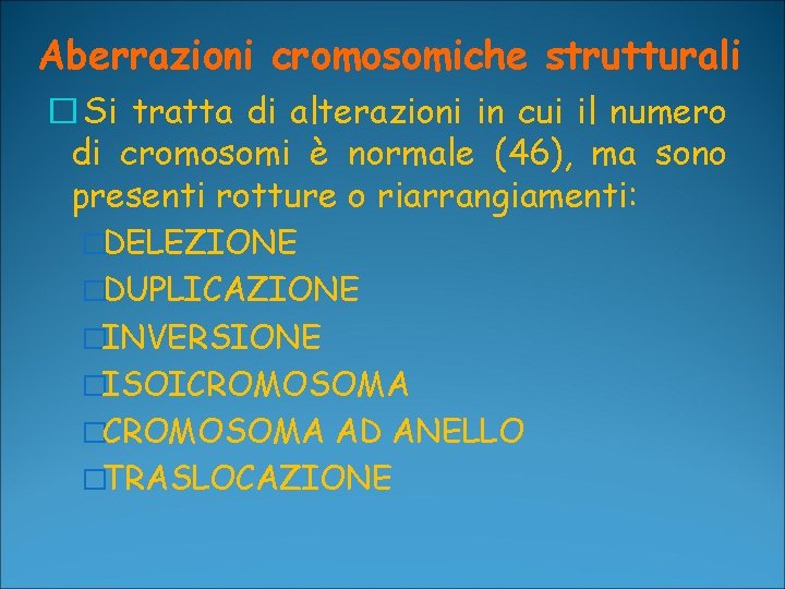 Aberrazioni cromosomiche strutturali � Si tratta di alterazioni in cui il numero di cromosomi