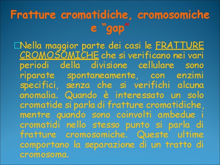 Fratture cromatidiche, cromosomiche e “gap” �Nella maggior parte dei casi le FRATTURE CROMOSOMICHE che