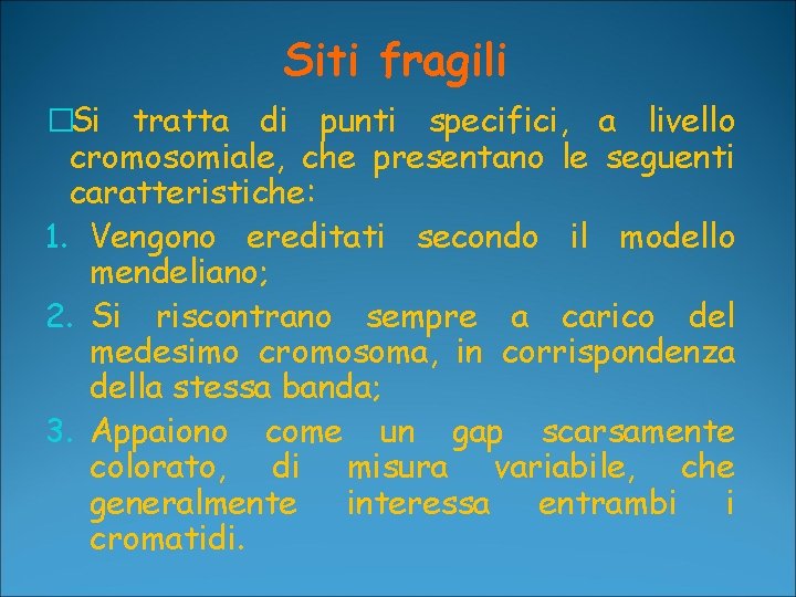 Siti fragili �Si tratta di punti specifici, a livello cromosomiale, che presentano le seguenti Siti fragili �Si tratta di punti specifici, a livello cromosomiale, che presentano le seguenti