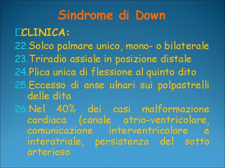 Sindrome di Down �CLINICA: 22. Solco palmare unico, mono- o bilaterale 23. Triradio assiale