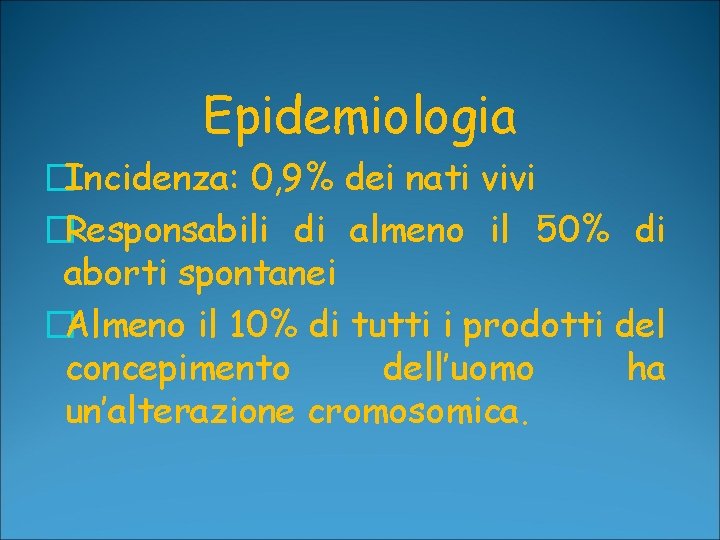 Epidemiologia �Incidenza: 0, 9% dei nati vivi �Responsabili di almeno il 50% di aborti