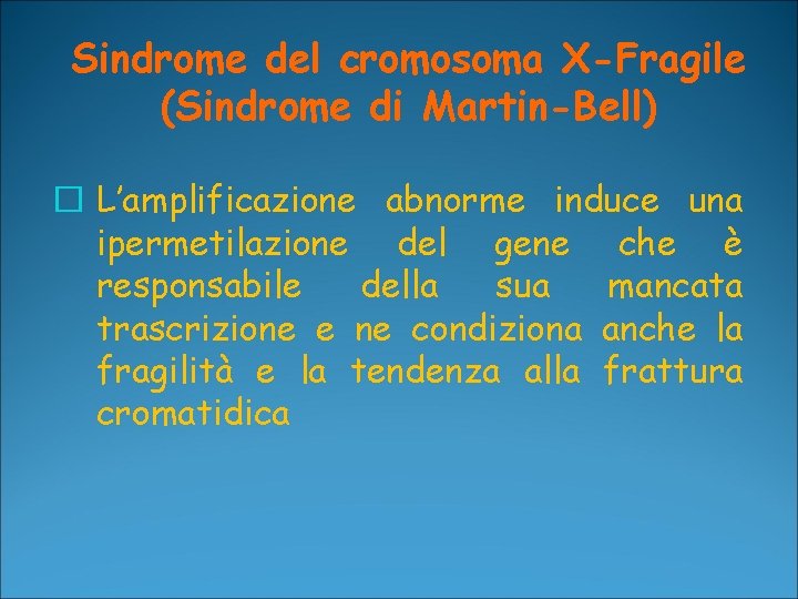 Sindrome del cromosoma X-Fragile (Sindrome di Martin-Bell) � L’amplificazione abnorme induce una ipermetilazione del