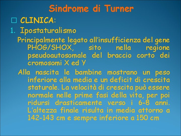 Sindrome di Turner � CLINICA: 1. Ipostaturalismo Principalmente legato all’insufficienza del gene PHOG/SHOX, sito Sindrome di Turner � CLINICA: 1. Ipostaturalismo Principalmente legato all’insufficienza del gene PHOG/SHOX, sito