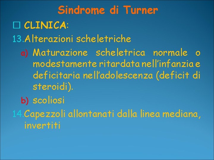 Sindrome di Turner � CLINICA: 13. Alterazioni scheletriche a) Maturazione scheletrica normale o modestamente Sindrome di Turner � CLINICA: 13. Alterazioni scheletriche a) Maturazione scheletrica normale o modestamente