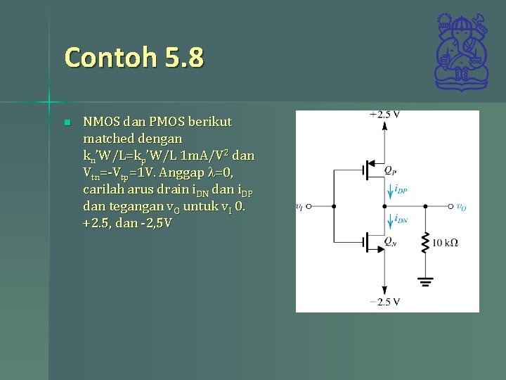 Contoh 5. 8 n NMOS dan PMOS berikut matched dengan kn’W/L=kp’W/L 1 m. A/V