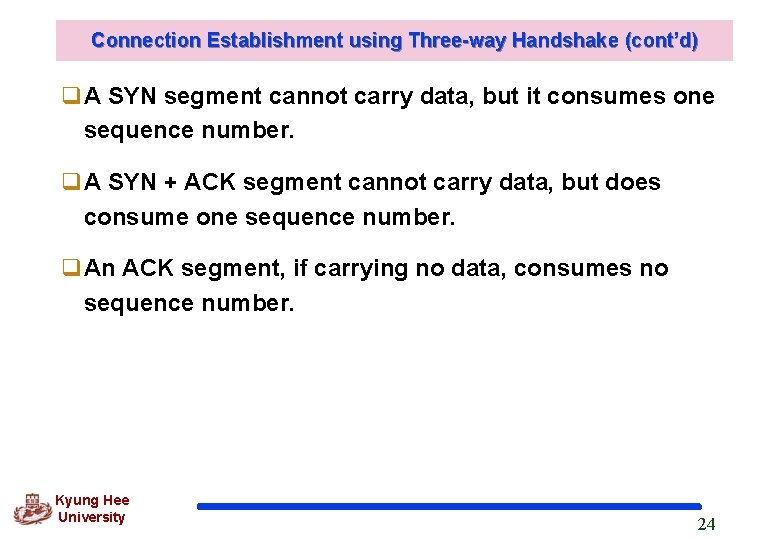 Connection Establishment using Three-way Handshake (cont’d) q. A SYN segment cannot carry data, but