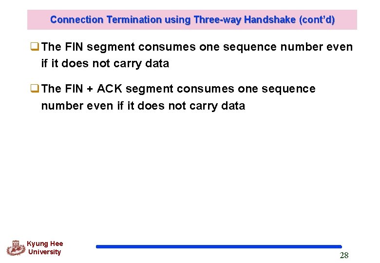 Connection Termination using Three-way Handshake (cont’d) q. The FIN segment consumes one sequence number