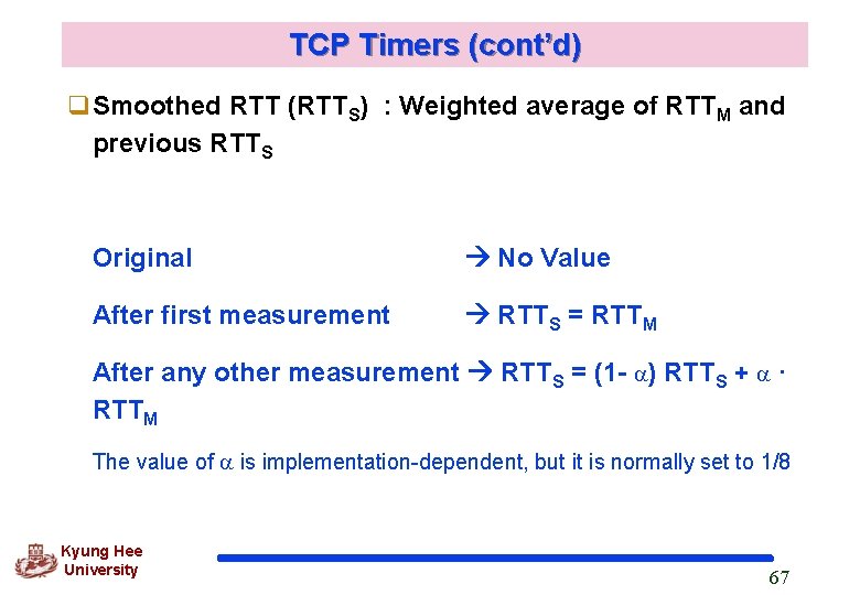 TCP Timers (cont’d) q. Smoothed RTT (RTTS) : Weighted average of RTTM and previous