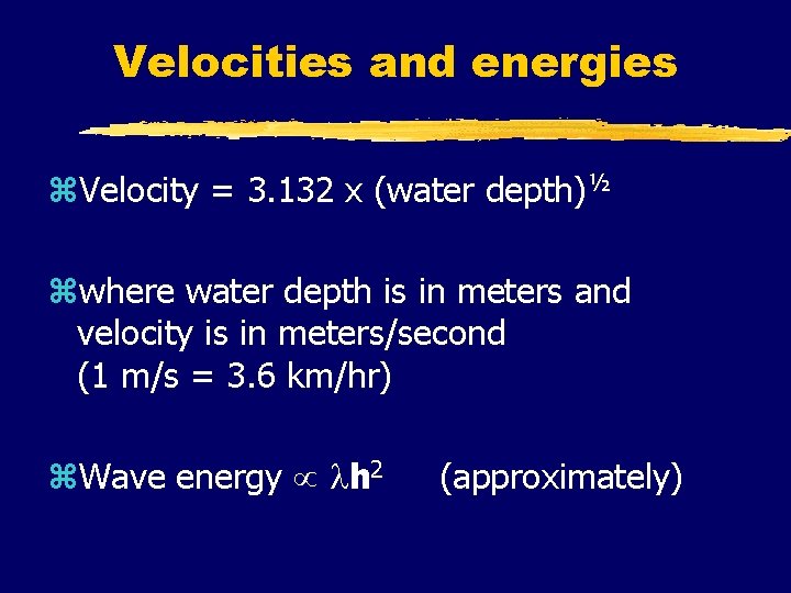 Velocities and energies z. Velocity = 3. 132 x (water depth)½ zwhere water depth