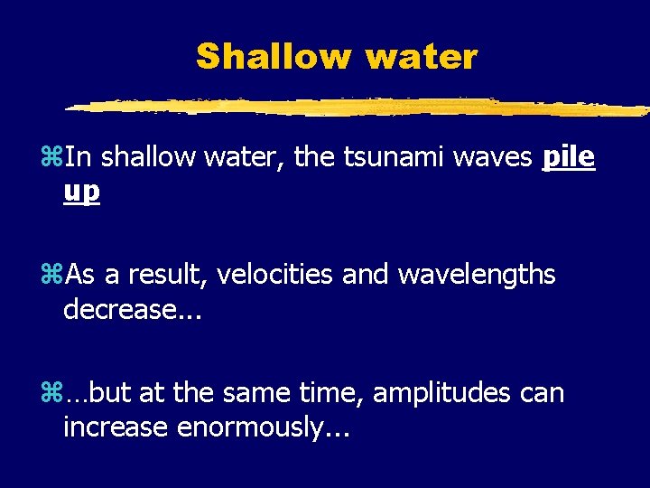 Shallow water z. In shallow water, the tsunami waves pile up z. As a