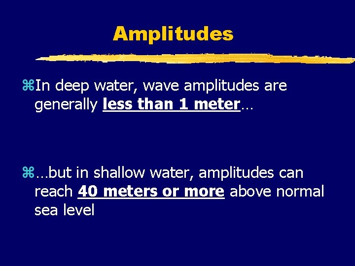 Amplitudes z. In deep water, wave amplitudes are generally less than 1 meter… z…but