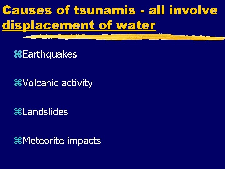 Causes of tsunamis - all involve displacement of water z. Earthquakes z. Volcanic activity Causes of tsunamis - all involve displacement of water z. Earthquakes z. Volcanic activity