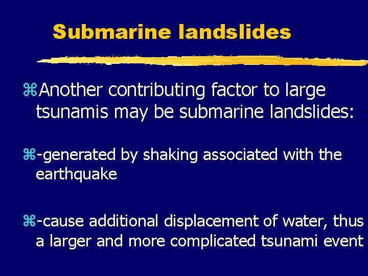 Submarine landslides z. Another contributing factor to large tsunamis may be submarine landslides: z-generated Submarine landslides z. Another contributing factor to large tsunamis may be submarine landslides: z-generated