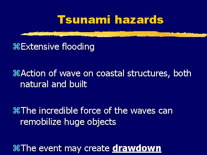 Tsunami hazards z. Extensive flooding z. Action of wave on coastal structures, both natural