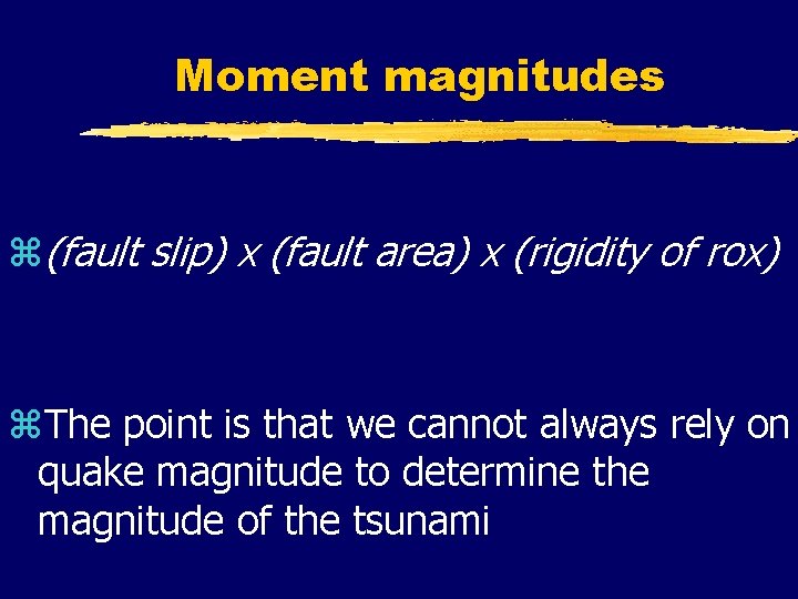 Moment magnitudes z(fault slip) x (fault area) x (rigidity of rox) z. The point