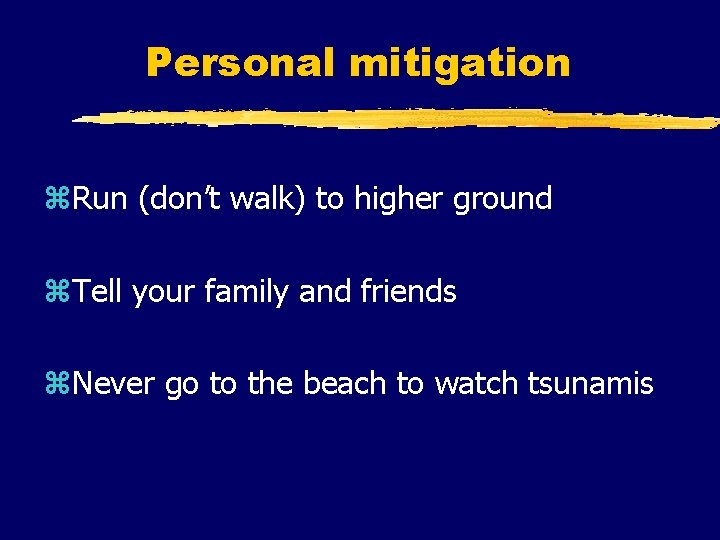 Personal mitigation z. Run (don’t walk) to higher ground z. Tell your family and