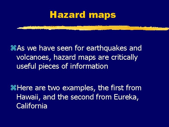 Hazard maps z. As we have seen for earthquakes and volcanoes, hazard maps are