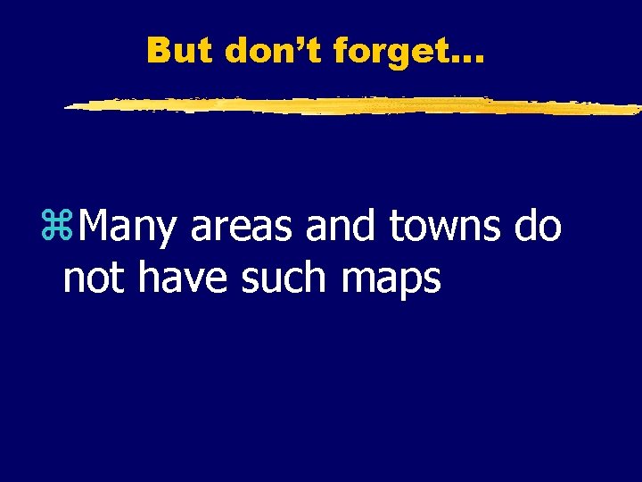 But don’t forget. . . z. Many areas and towns do not have such