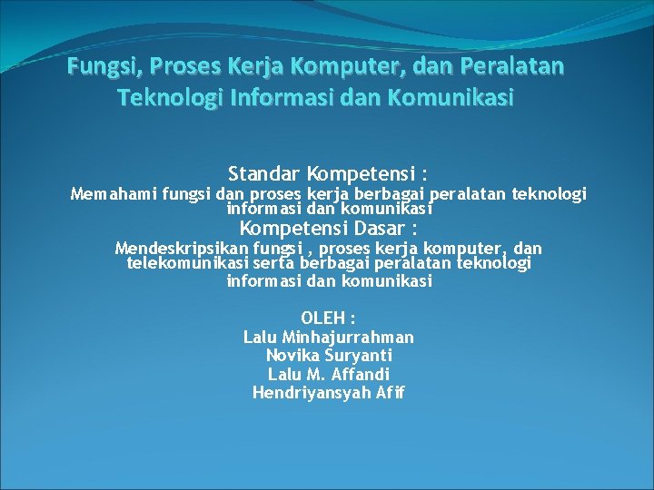 Fungsi, Proses Kerja Komputer, dan Peralatan Teknologi Informasi dan Komunikasi Standar Kompetensi : Memahami