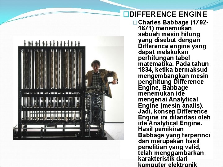 �DIFFERENCE ENGINE � Charles Babbage (1792 - 1871) menemukan sebuah mesin hitung yang disebut