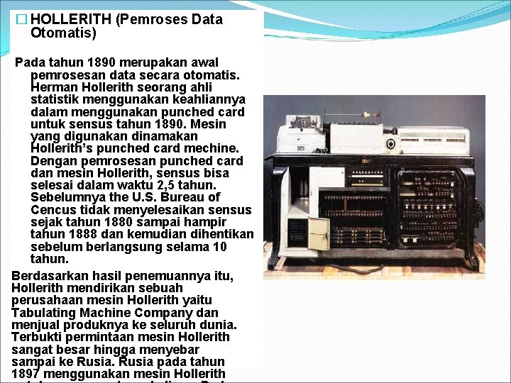 � HOLLERITH (Pemroses Data Otomatis) Pada tahun 1890 merupakan awal pemrosesan data secara otomatis.