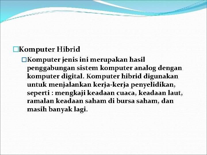 �Komputer Hibrid �Komputer jenis ini merupakan hasil penggabungan sistem komputer analog dengan komputer digital.