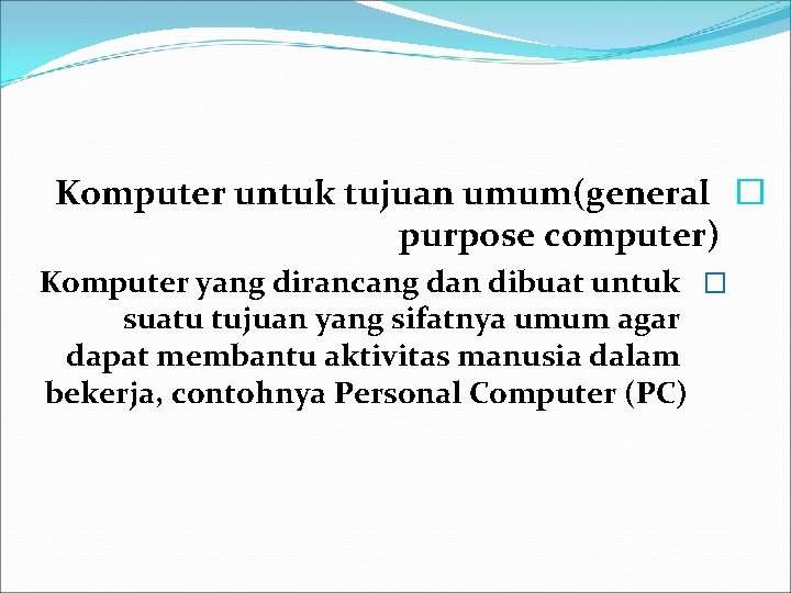 Komputer untuk tujuan umum(general � purpose computer) Komputer yang dirancang dan dibuat untuk �