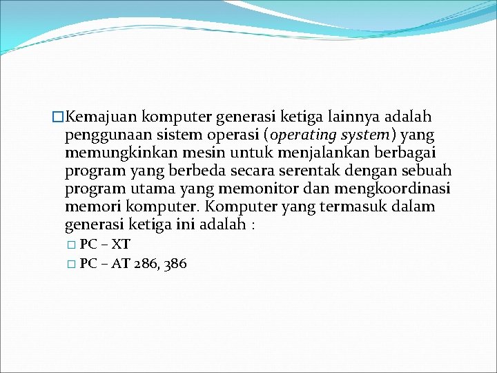 �Kemajuan komputer generasi ketiga lainnya adalah penggunaan sistem operasi (operating system) yang memungkinkan mesin