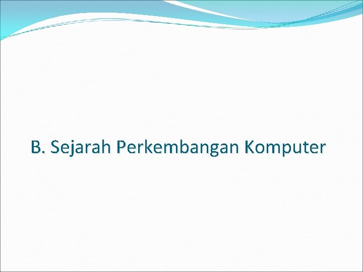 B. Sejarah Perkembangan Komputer 