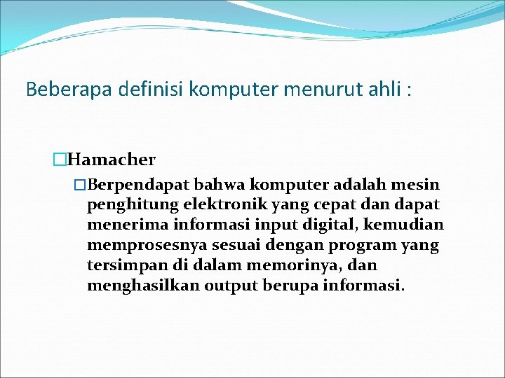 Beberapa definisi komputer menurut ahli : �Hamacher �Berpendapat bahwa komputer adalah mesin penghitung elektronik