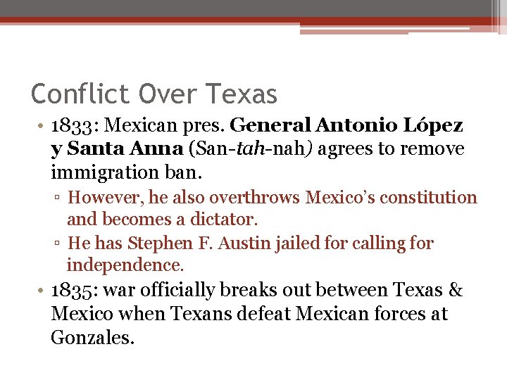 Conflict Over Texas • 1833: Mexican pres. General Antonio López y Santa Anna (San-tah-nah) Conflict Over Texas • 1833: Mexican pres. General Antonio López y Santa Anna (San-tah-nah)