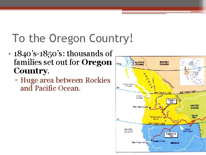 To the Oregon Country! • 1840’s-1850’s: thousands of families set out for Oregon Country. To the Oregon Country! • 1840’s-1850’s: thousands of families set out for Oregon Country.