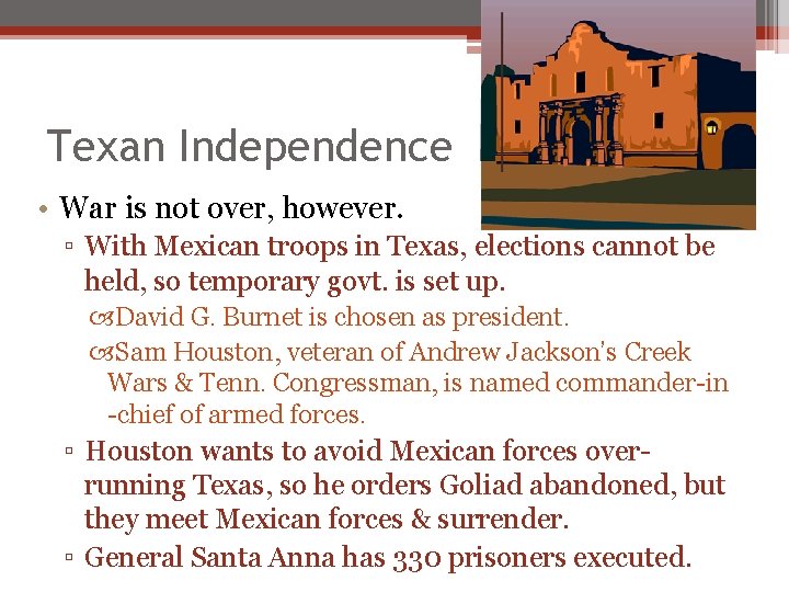 Texan Independence • War is not over, however. ▫ With Mexican troops in Texas, Texan Independence • War is not over, however. ▫ With Mexican troops in Texas,
