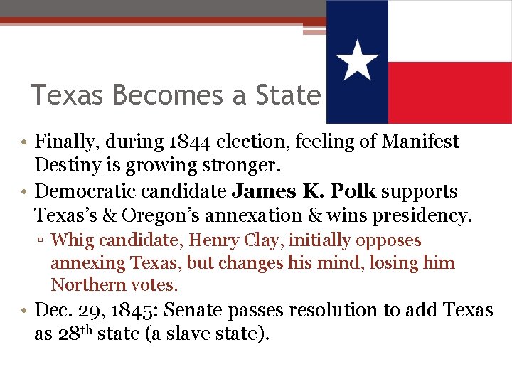 Texas Becomes a State • Finally, during 1844 election, feeling of Manifest Destiny is Texas Becomes a State • Finally, during 1844 election, feeling of Manifest Destiny is