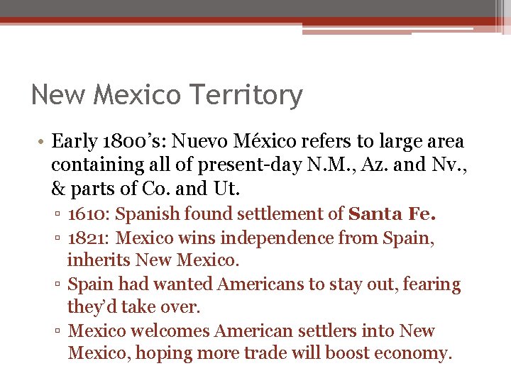 New Mexico Territory • Early 1800’s: Nuevo México refers to large area containing all New Mexico Territory • Early 1800’s: Nuevo México refers to large area containing all