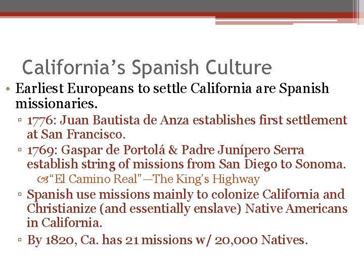 California’s Spanish Culture • Earliest Europeans to settle California are Spanish missionaries. ▫ 1776: California’s Spanish Culture • Earliest Europeans to settle California are Spanish missionaries. ▫ 1776: