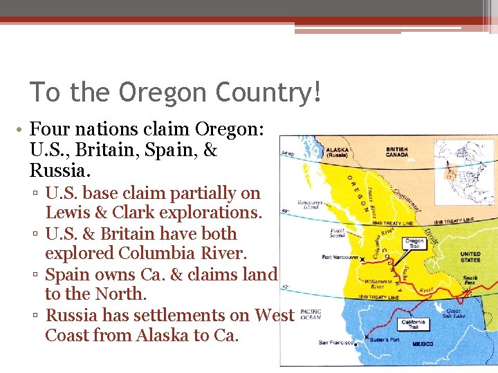To the Oregon Country! • Four nations claim Oregon: U. S. , Britain, Spain, To the Oregon Country! • Four nations claim Oregon: U. S. , Britain, Spain,