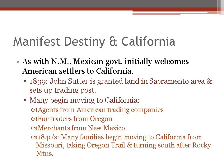 Manifest Destiny & California • As with N. M. , Mexican govt. initially welcomes Manifest Destiny & California • As with N. M. , Mexican govt. initially welcomes