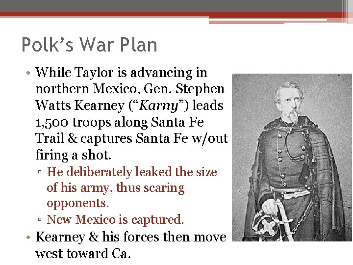 Polk’s War Plan • While Taylor is advancing in northern Mexico, Gen. Stephen Watts Polk’s War Plan • While Taylor is advancing in northern Mexico, Gen. Stephen Watts