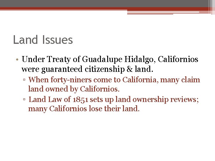 Land Issues • Under Treaty of Guadalupe Hidalgo, Californios were guaranteed citizenship & land. Land Issues • Under Treaty of Guadalupe Hidalgo, Californios were guaranteed citizenship & land.