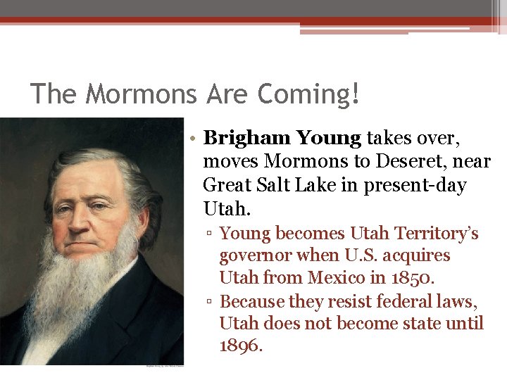 The Mormons Are Coming! • Brigham Young takes over, moves Mormons to Deseret, near The Mormons Are Coming! • Brigham Young takes over, moves Mormons to Deseret, near
