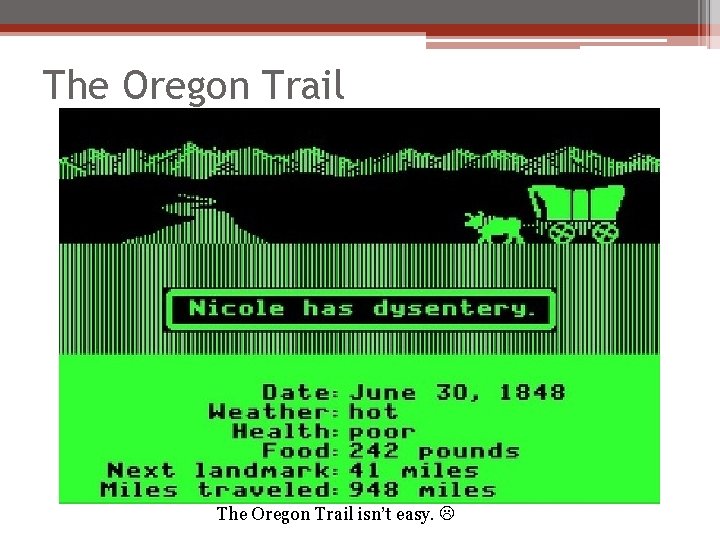 The Oregon Trail isn’t easy. The Oregon Trail isn’t easy.
